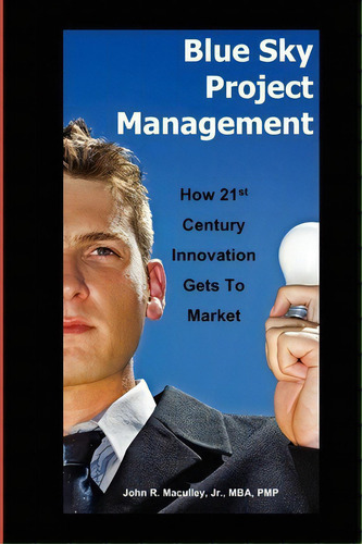 Blue Sky Project Management : How 21st Century Innovation Gets To Market, De John Maculley. Editorial Booksurge Publishing, Tapa Blanda En Inglés