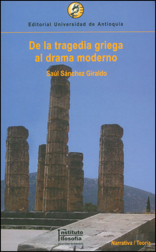 De La Tragedia Griega Al Drama Moderno, De Saúl Sánchez Giraldo. Editorial U. De Antioquia, Tapa Blanda, Edición 2008 En Español