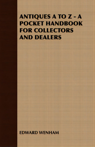 Antiques A To Z - A Pocket Handbook For Collectors And Dealers, De Wenham, Edward. Editorial Adlard Coles Nautical Pr, Tapa Blanda En Inglés