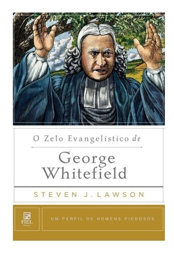 O Zelo Evangelístico De George Whitefield Steven J. Lawson
