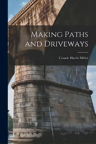 Making Paths And Driveways, De Miller Claude Harris. Editorial Legare Street Press, Tapa Blanda En Inglés