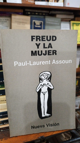 Paul Laurent Assoun - Freud Y La Mujer