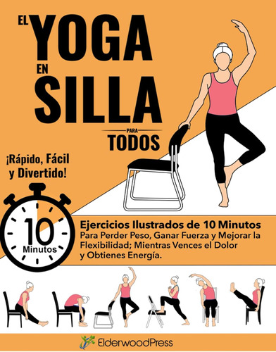 El Yoga En Silla Para Todos: Ejercicios Ilustrados De 10 Min