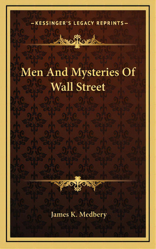 Men And Mysteries Of Wall Street, De Medbery, James K.. Editorial Kessinger Pub Llc, Tapa Dura En Inglés