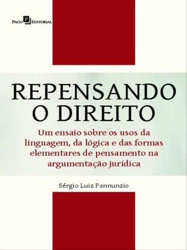 Repensando O Direito: Um Ensaio Sobre Os Usos Da Linguagem, Da Lógica E Das Formas Elementares De Pensamento Na Argumentaç, De Pannunzio, Sérgio Luiz. Editora Paco Editorial, Capa Mole Em Português