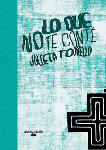 Lo Que No Te Conté, Novela De Julieta Tonello