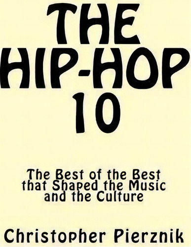 The Hip-hop 10, De Christopher Pierznik. Editorial Createspace Independent Publishing Platform, Tapa Blanda En Inglés