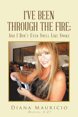 Libro I've Been Through The Fire; And I Don't Even Smell ...