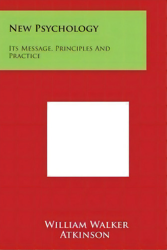 New Psychology : Its Message, Principles And Practice, De William Walker Atkinson. Editorial Literary Licensing, Llc, Tapa Blanda En Inglés