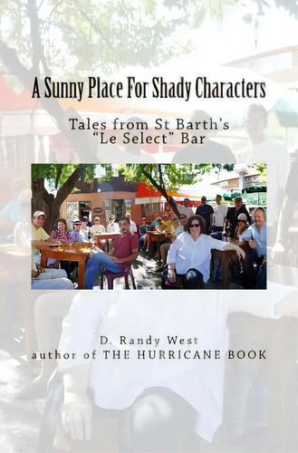 A Sunny Place For Shady Characters: Tales From St. Barth's  Le Select  Bar, De West, D. Randy. Editorial Createspace, Tapa Blanda En Inglés