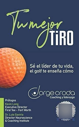 Tu Mejor Tiro Se El Lider De Tu Vida, El Golf Te..., De Croda, Jo. Editorial Escuela De Negocios Y Consultoria Empresarial, S.c. En Español