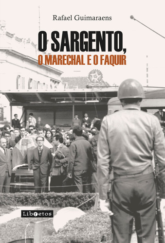 O sargento, o marechal e o faquir, de Guimaraens, Rafael. Editora Libretos Comunicação LTDA, capa mole em português, 2016