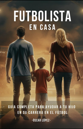 Libro: Futbolista En Casa: La Guía Completa Para Padres De F