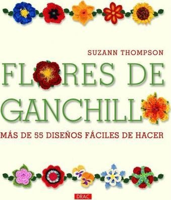 Flores De Ganchillo: Mas De 55 Disenos Faciles De Hacer - Su