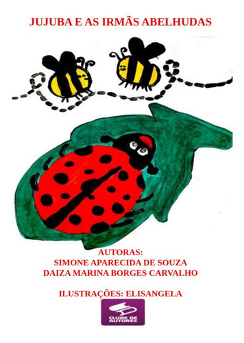 Jujuba  E As Irmãs Abelhudas, De Simone Aparecida De Souza E Daiza Marina Borges Carvalho. Série Não Aplicável, Vol. 1. Editora Clube De Autores, Capa Mole, Edição 1 Em Português, 2022