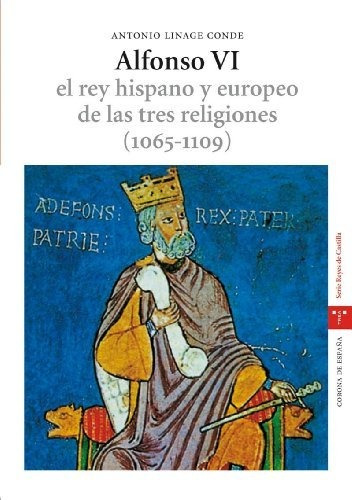 Alfonso Vi. El Rey Hispano Y Europeo De Las Tres Religiones 