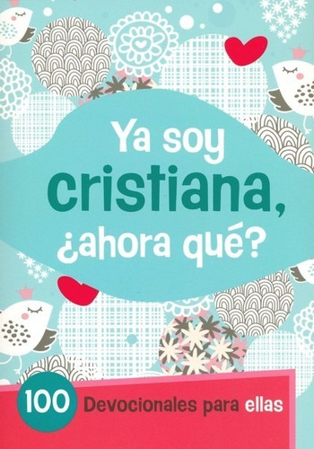  Ya Soy Cristiana ¿ Ahora Qué ? 100 Devocionales Para Ellas