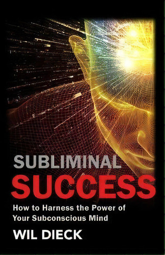 Subliminal Success : How To Harness The Power Of Your Subconscious Mind, De Wil Dieck. Editorial Tmt Publishing, Tapa Blanda En Inglés