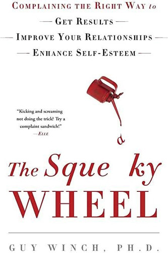 The Squeaky Wheel : Complaining The Right Way To Get Results, Improve Your Relationships, And Enh..., De Dr Guy Winch. Editorial Createspace Independent Publishing Platform, Tapa Blanda En Inglés
