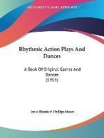 Rhythmic Action Plays And Dances : A Book Of Original Gam...