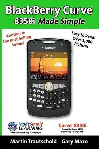 Blackberry Curve 8350i Made Simple, De Gary Mazo. Made Simple, Vol. 1. Editorial Booksurge Publishing, Tapa Blanda En Inglés