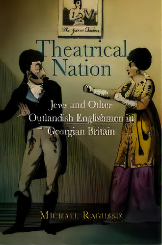 Theatrical Nation : Jews And Other Outlandish Englishmen In Georgian Britain, De Michael Ragussis. Editorial University Of Pennsylvania Press, Tapa Dura En Inglés