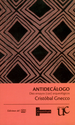 Antidecálogo Diez Ensayos (casi) Arqueológicos, De Cristóbal Gnecco. Editorial U. Del Cauca, Tapa Blanda, Edición 2017 En Español