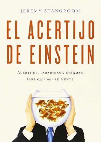 El Acertijo De Einstein: Acertijos, Paradojas Y Enigmas Para
