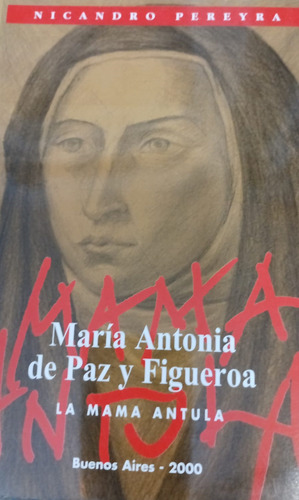 María Antonia De Paz Y Figueroa La Mama Antula, De Nicandro Pereyra. Editorial Buenos Aires En Español