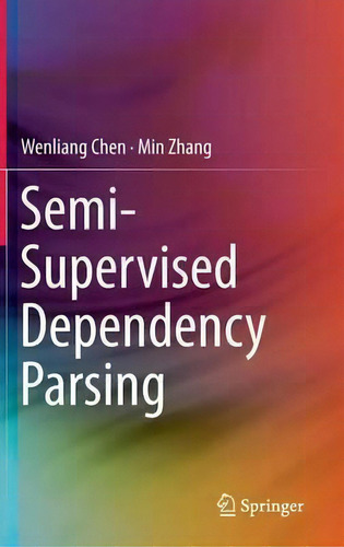 Semi-supervised Dependency Parsing, De Wenliang Chen., Vol. 1. Editorial Springer Verlag, Singapore, Tapa Dura En Inglés