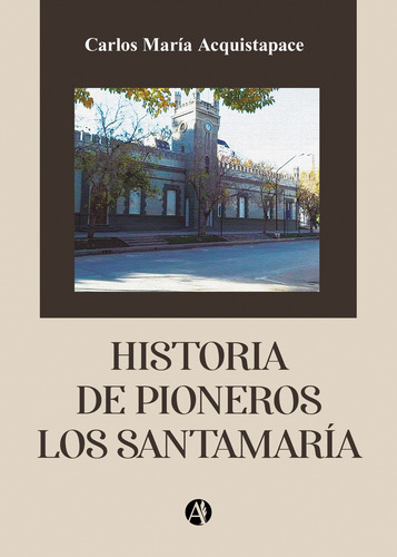 Historia De Pioneros Los Santamaría - Carlos M. Acquistapace