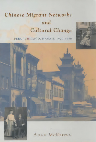 Chinese Migrant Networks And Cultural Change : Peru, Chicago, And Hawaii 1900-1936, De Adam Mckeown. Editorial The University Of Chicago Press, Tapa Blanda En Inglés