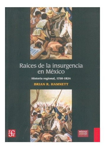 Raíces De La Insurgencia En México. Historia Regional, 1750-1824, De Brian R. Hamnett ; Trad. De Agustín Bárcena. Editorial Fondo De Cultura Económica En Español