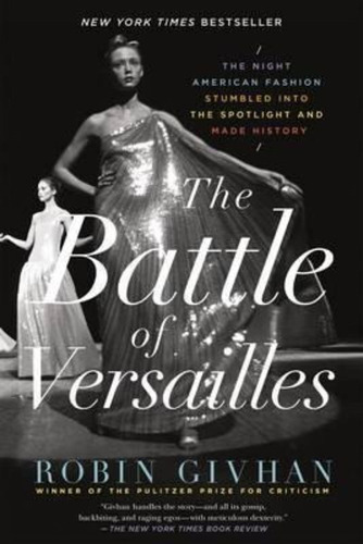 The Battle Of Versailles : The Night American Fashion Stumbled Into The Spotlight And Made History, De Robin Givhan. Editorial Flatiron Books, Tapa Blanda En Inglés