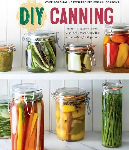 Diy Canning : Over 100 Small-batch Recipes For All Seasons, De Rockridge Press. Editorial Callisto Media Inc., Tapa Blanda En Inglés, 2015