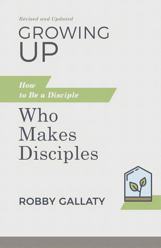 Growing Up, Revised And Updated: How To Be A Disciple Who Makes Disciples, De Gallaty, Robby. Editorial B&h Books, Tapa Blanda En Inglés