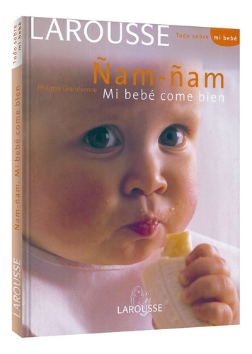 Ñam-ñam Mi Bebé Come Bien, De Philippe Grandsenne. Editorial Larousse, Tapa Blanda, Edición 1 En Español