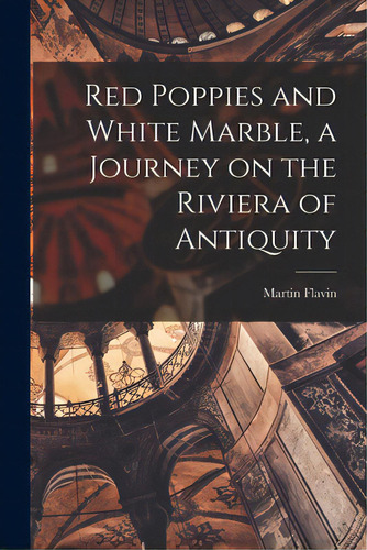 Red Poppies And White Marble, A Journey On The Riviera Of Antiquity, De Flavin, Martin 1883-1967. Editorial Hassell Street Pr, Tapa Blanda En Inglés