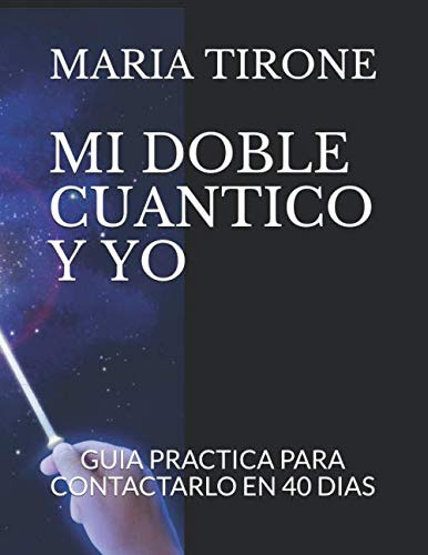 Mi Doble Cuantico Y Yo: Guia Practica Para Contactarlo En 40