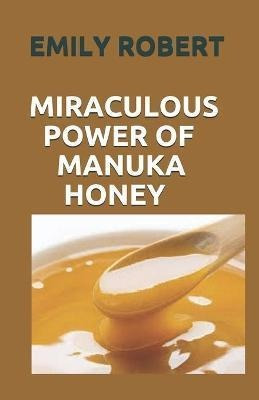 Miraculous Power Of Manuka Honey : The Complete Guide Abo...