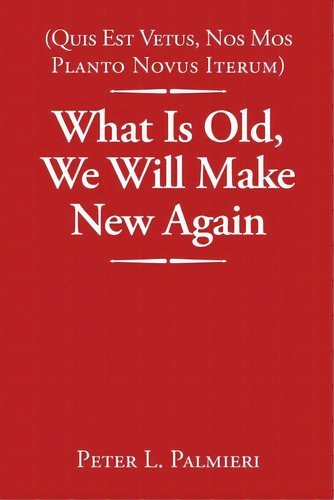 (quis Est Vetus, Nos Mos Planto Novus Iterum) What Is Old, We Will Make New Again, De Palmieri, Peter L.. Editorial Christian Faith Pub Inc, Tapa Blanda En Inglés