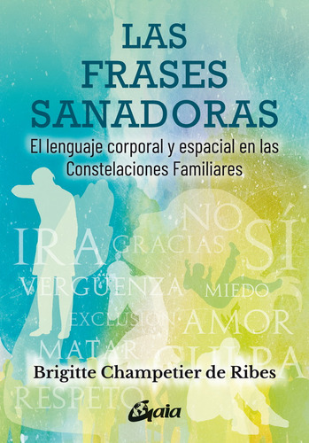 Las Frases Sanadoras: El lenguaje corporal y espacial en las constelaciones familiares, de BRIGITTE CHAMPETIER., vol. 1.0. Editorial Gaia, tapa blanda, edición 1.0 en español, 2021