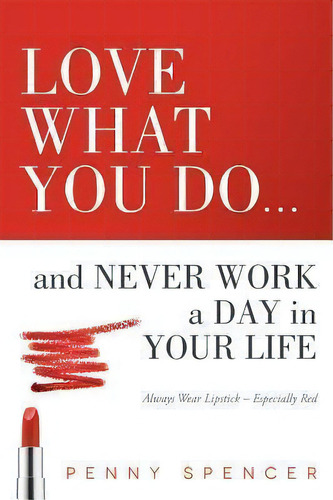 Love What You Do...and Never Work A Day In Your Life, De Penny Spencer. Editorial Advantage Media Group, Tapa Blanda En Inglés