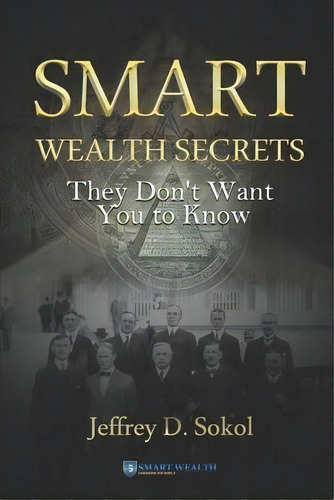 Smart Wealth Secrets : They Don't Want You To Know, De Jeffrey D Sokol., Tapa Blanda En Inglés
