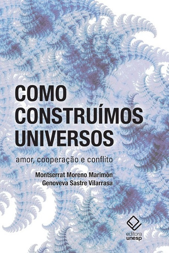 Como construímos universos: Amor, cooperação e conflito, de Marimon, Montserrat Moreno. Fundação Editora da Unesp, capa mole em português, 2015