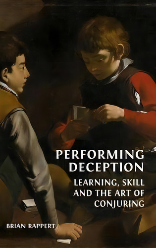 Performing Deception : Learning, Skill And The Art Of Conjuring, De Brian Rappert. Editorial Open Book Publishers, Tapa Dura En Inglés