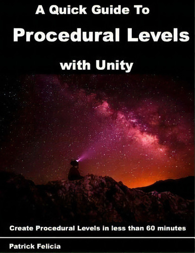 A Quick Guide To Procedural Levels With Unity : Create Procedural Levels In Less Than 60 Minutes, De Patrick Felicia. Editorial Createspace Independent Publishing Platform, Tapa Blanda En Inglés