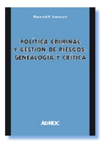 Política Criminal Y Gestión De Riesgos. Genealogía Y Crítica