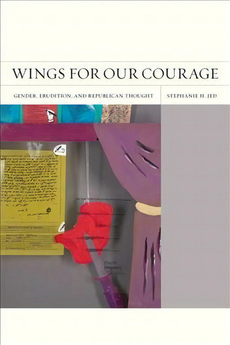 Wings For Our Courage: Gender, Erudition, And Republican Thought, De Stephanie H. Jed., Vol. 1. Editorial University California Press, Tapa Blanda En Inglés