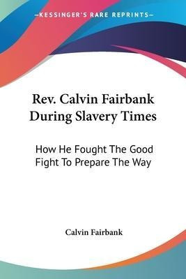 Rev. Calvin Fairbank During Slavery Times : How He Fought...
